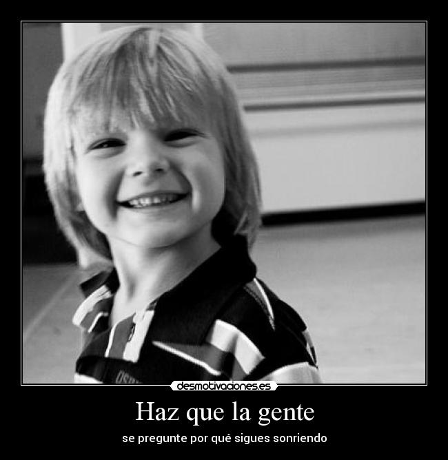 Haz que la gente - se pregunte por qué sigues sonriendo