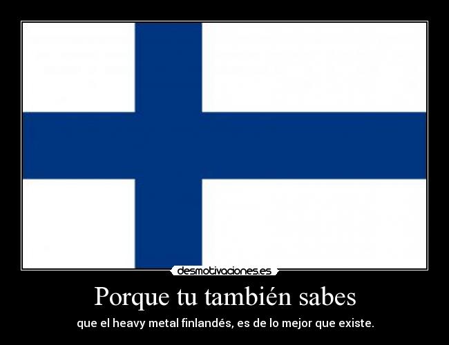 Porque tu también sabes - que el heavy metal finlandés, es de lo mejor que existe.