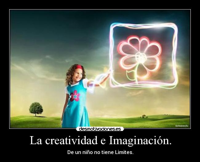 La creatividad e Imaginación. -