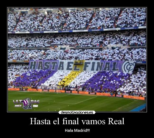 Hasta el final vamos Real - Hala Madrid!!!
