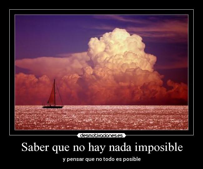 Saber que no hay nada imposible - y pensar que no todo es posible