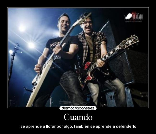 Cuando - se aprende a llorar por algo, también se aprende a defenderlo