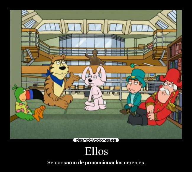 Ellos - Se cansaron de promocionar los cereales.