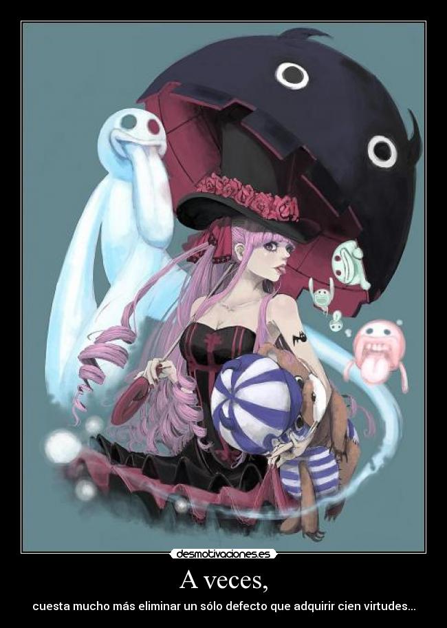 A veces, - cuesta mucho más eliminar un sólo defecto que adquirir cien virtudes...
