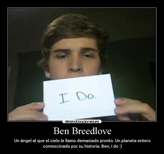 Ben Breedlove - Un ángel al que el cielo le llamo demasiado pronto. Un planeta entero
conmocinado por su historia. Ben, I do :)