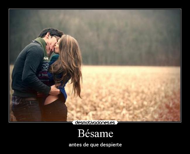 Bésame - antes de que despierte