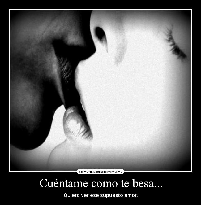 Cuéntame como te besa... -