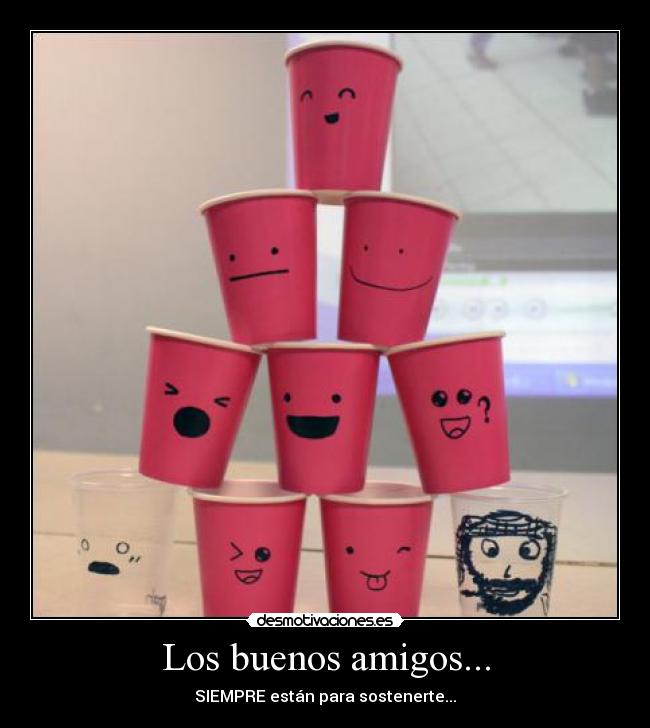 Los buenos amigos... - SIEMPRE están para sostenerte...
