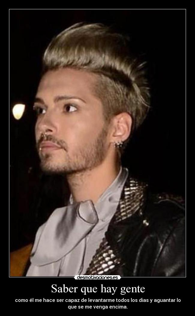 Saber que hay gente - como él me hace ser capaz de levantarme todos los dias y aguantar lo
que se me venga encima.