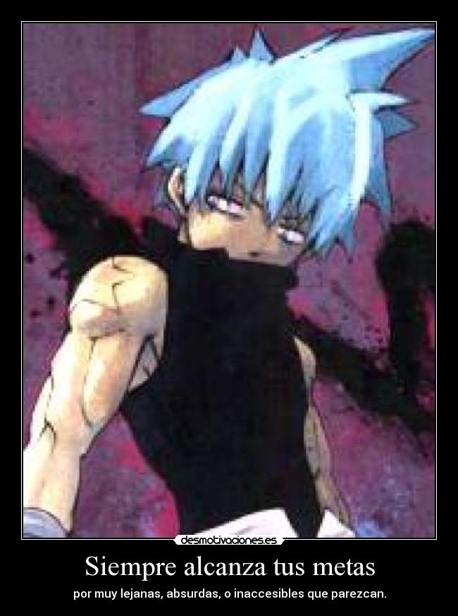 Siempre alcanza tus metas - por muy lejanas, absurdas, o inaccesibles que parezcan.