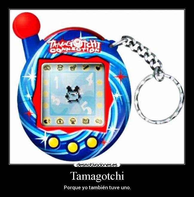 Tamagotchi - Porque yo también tuve uno.