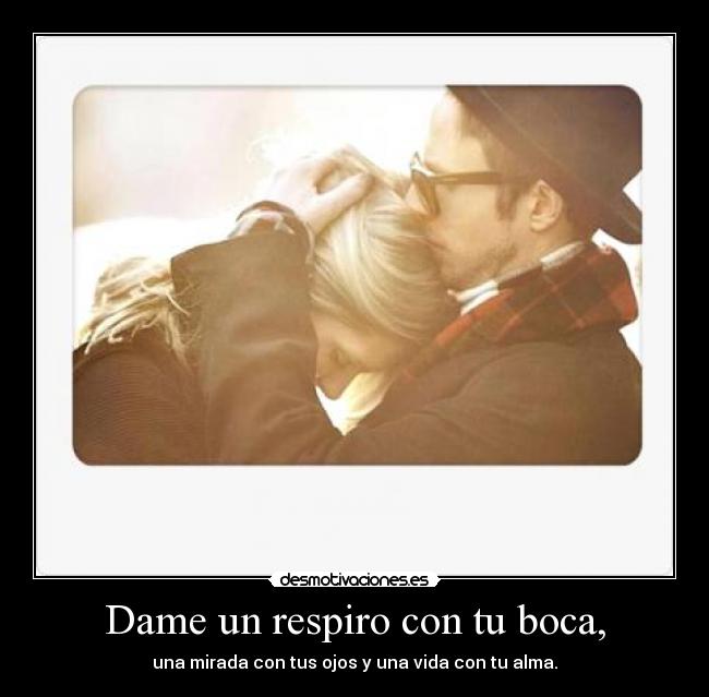 Dame un respiro con tu boca, -