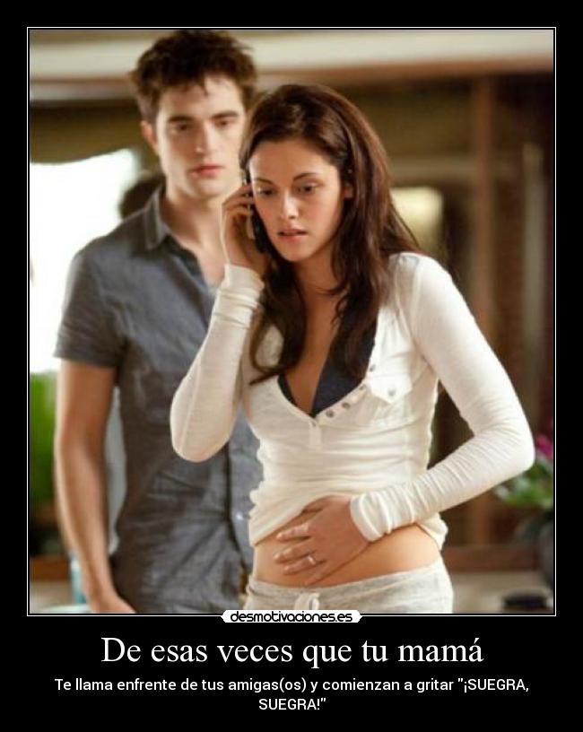 De esas veces que tu mamá - Te llama enfrente de tus amigas(os) y comienzan a gritar ¡SUEGRA, SUEGRA!