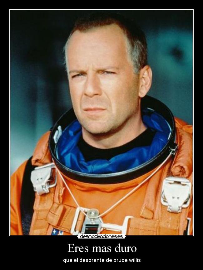 Eres mas duro - que el desorante de bruce willis