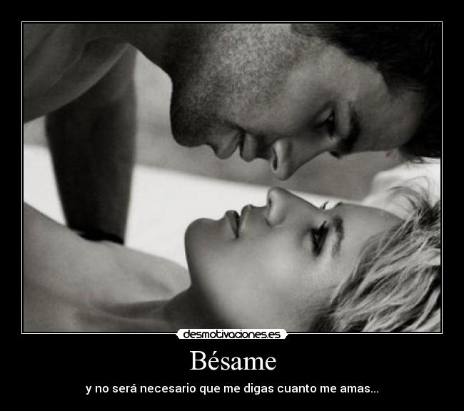 Bésame - y no será necesario que me digas cuanto me amas...