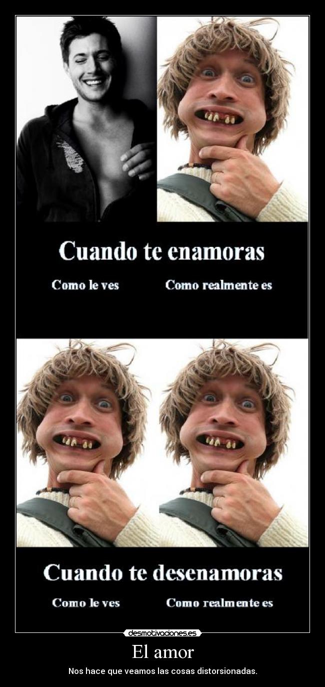 El amor - Nos hace que veamos las cosas distorsionadas.