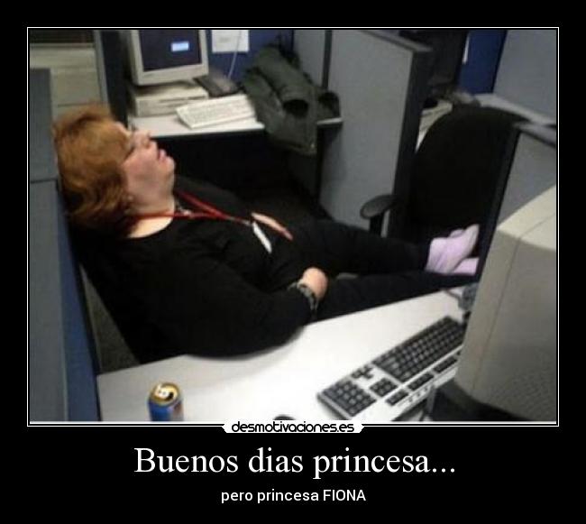 Buenos dias princesa... -