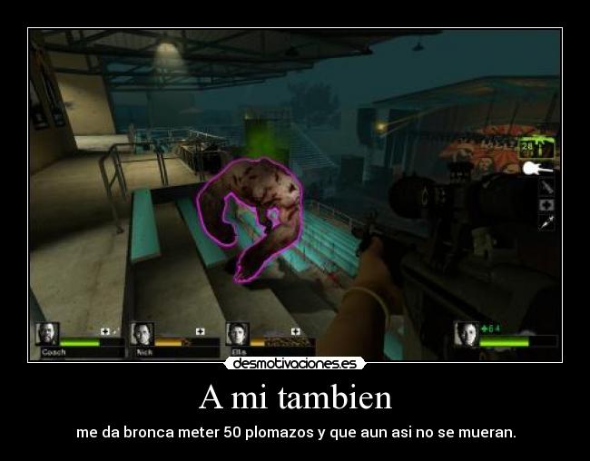 A mi tambien - me da bronca meter 50 plomazos y que aun asi no se mueran.