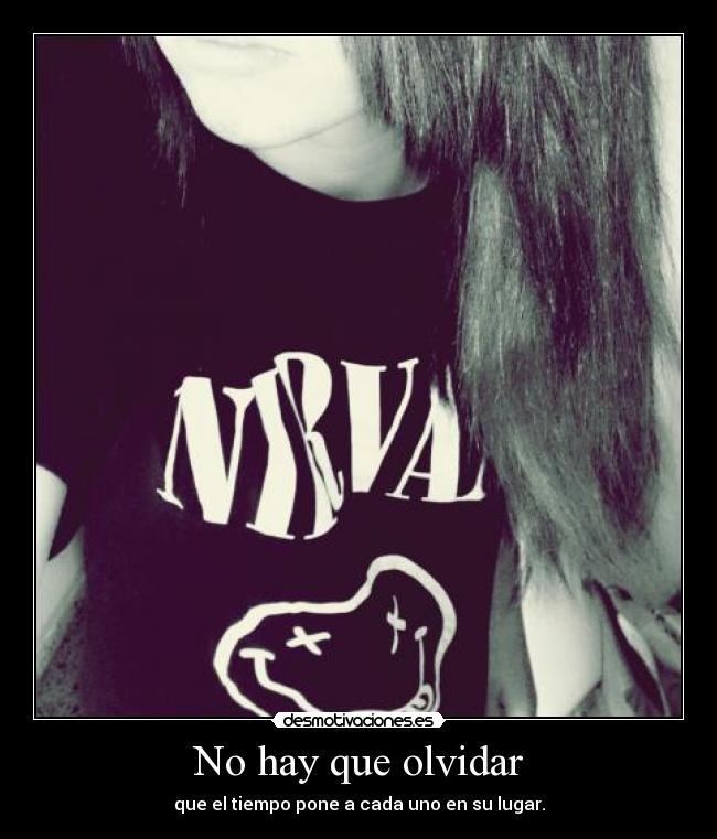 No hay que olvidar - que el tiempo pone a cada uno en su lugar.