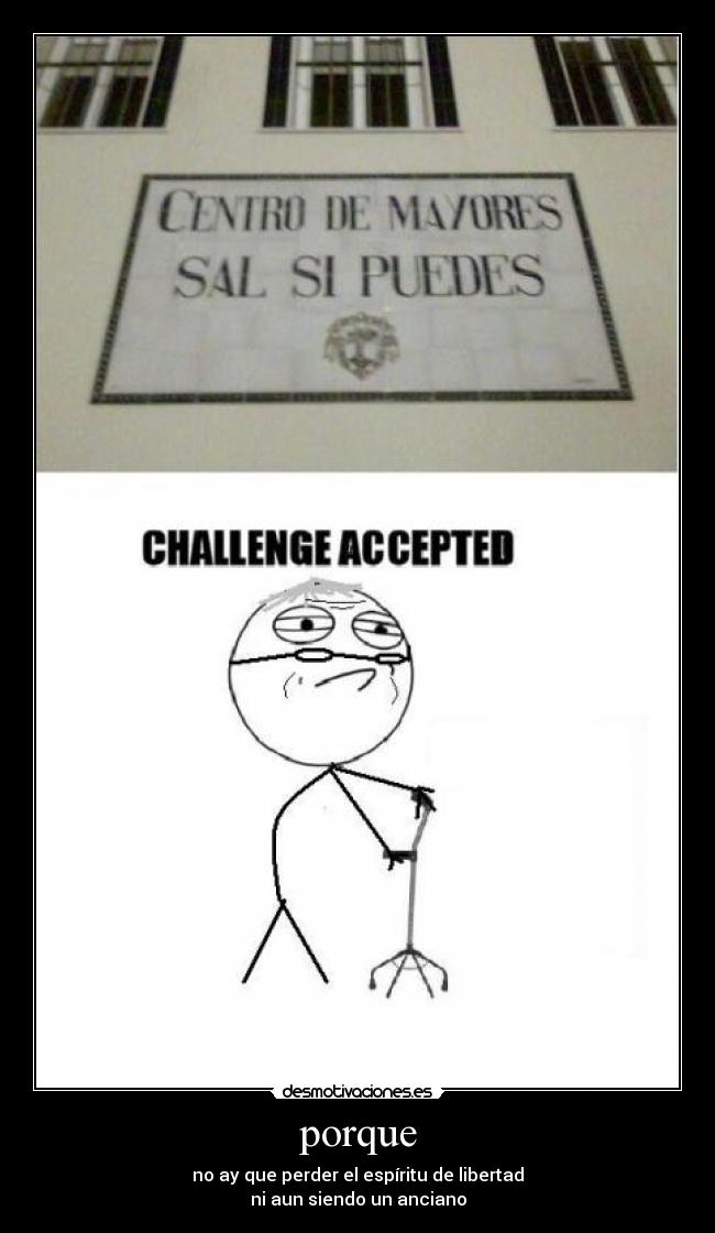 porque - no ay que perder el espíritu de libertad
ni aun siendo un anciano