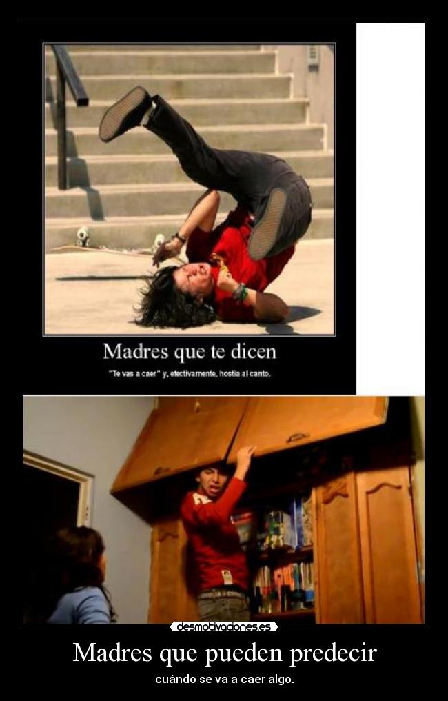 Madres que pueden predecir - cuándo se va a caer algo.