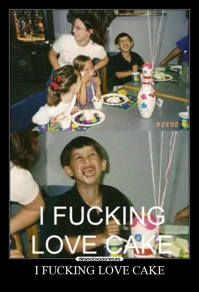I FUCKING LOVE CAKE -