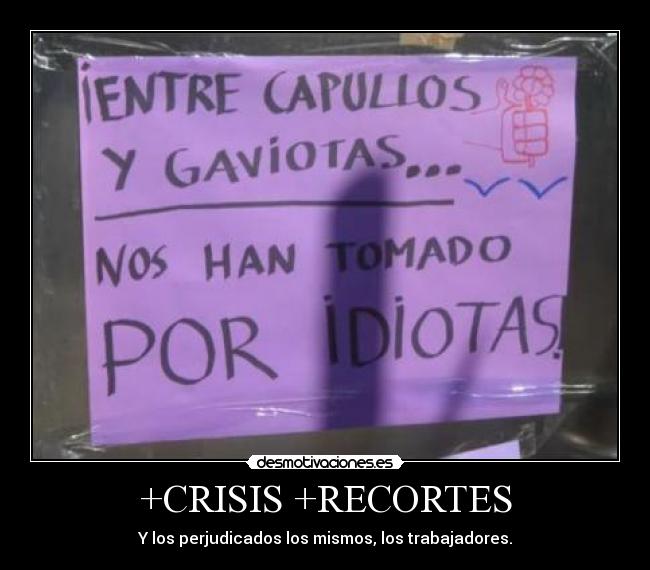 +CRISIS +RECORTES - Y los perjudicados los mismos, los trabajadores.