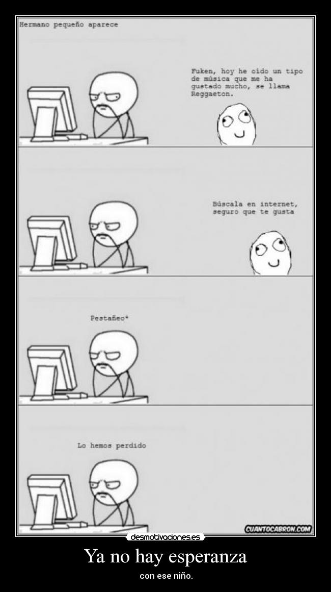Ya no hay esperanza - con ese niño.