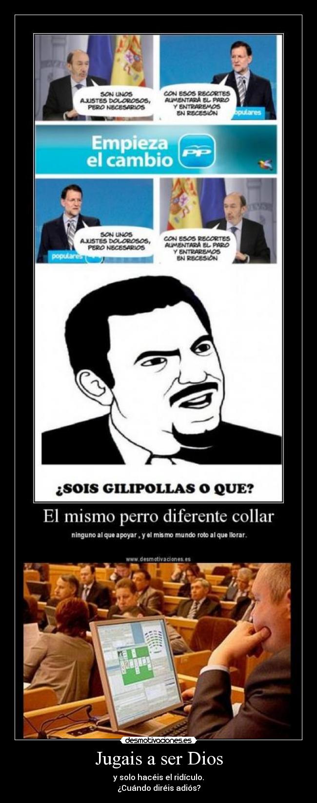 Jugais a ser Dios - y solo hacéis el ridículo.
¿Cuándo diréis adiós?