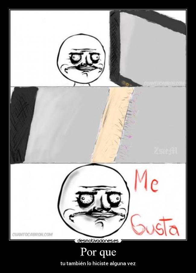 Por que - tu también lo hiciste alguna vez