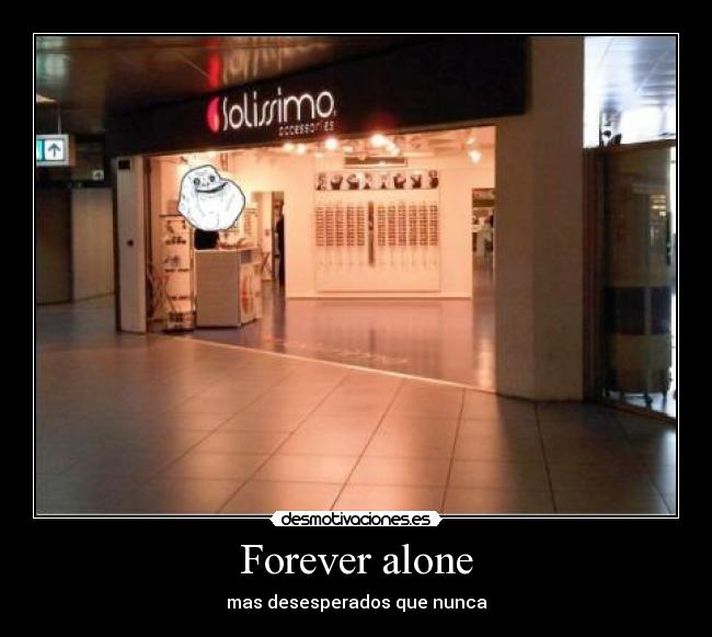 Forever alone - mas desesperados que nunca
