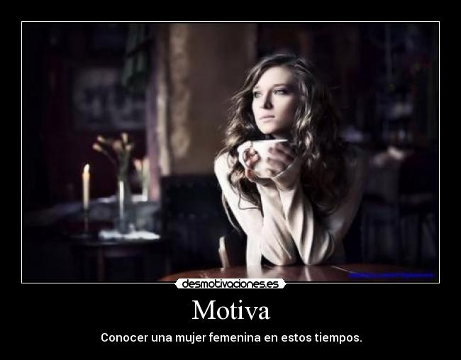 Motiva - Conocer una mujer femenina en estos tiempos.