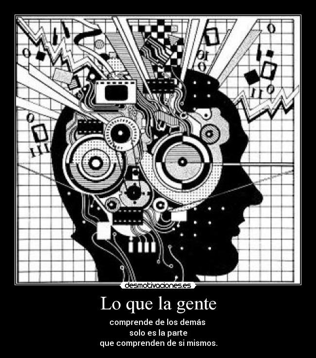 Lo que la gente - comprende de los demás
solo es la parte
que comprenden de si mismos.