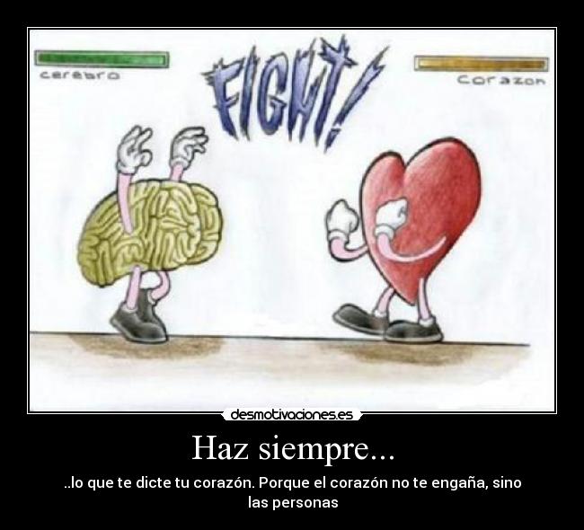 Haz siempre... - ..lo que te dicte tu corazón. Porque el corazón no te engaña, sino las personas