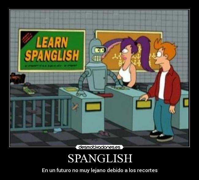 SPANGLISH - En un futuro no muy lejano debido a los recortes