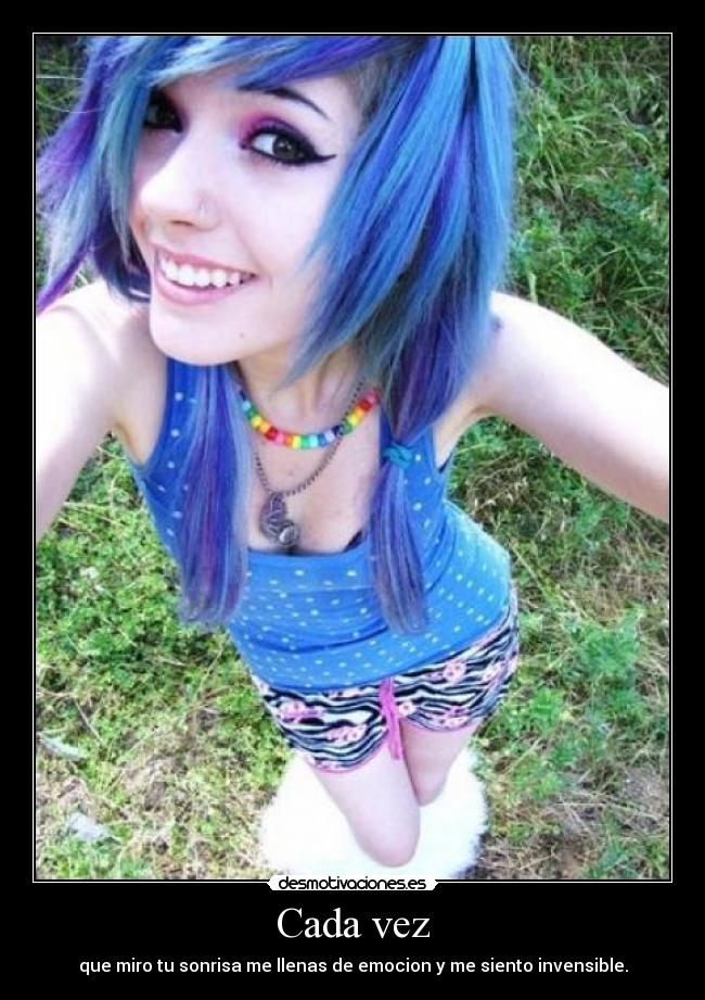 Cada vez - que miro tu sonrisa me llenas de emocion y me siento invensible.