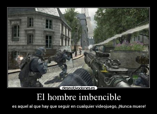 El hombre imbencible - es aquel al que hay que seguir en cualquier videojuego, ¡Nunca muere!