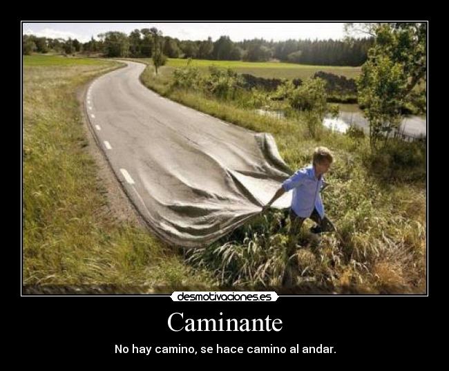 Caminante - No hay camino, se hace camino al andar.