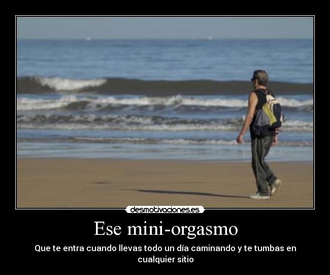 Ese mini-orgasmo - Que te entra cuando llevas todo un día caminando y te tumbas en cualquier sitio