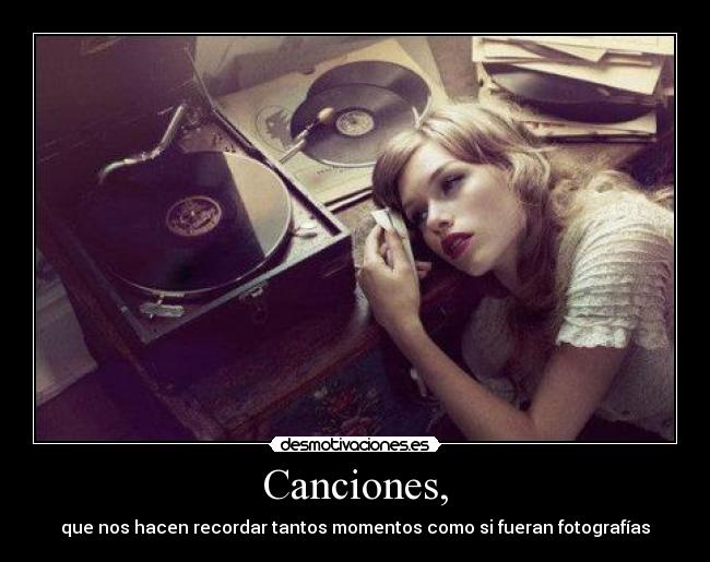 Canciones, - que nos hacen recordar tantos momentos como si fueran fotografías