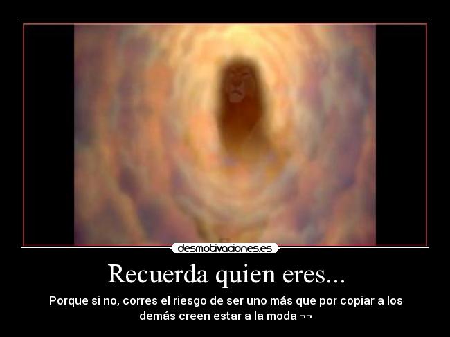 Recuerda quien eres... -