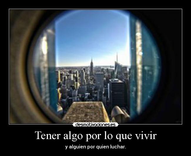 Tener algo por lo que vivir -