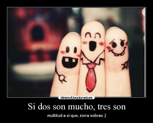 Si dos son mucho, tres son -