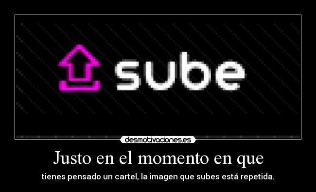 Justo en el momento en que - tienes pensado un cartel, la imagen que subes está repetida.