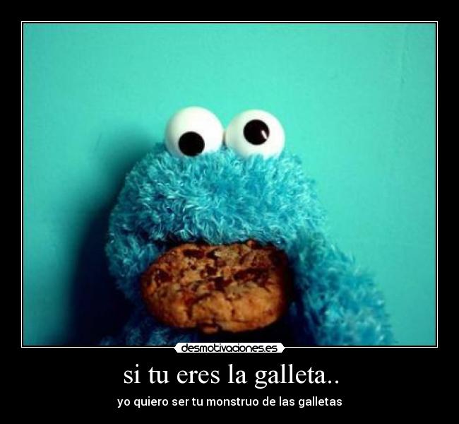 si tu eres la galleta.. -