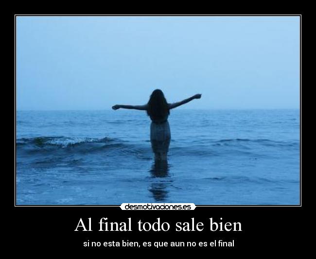 Al final todo sale bien - si no esta bien, es que aun no es el final