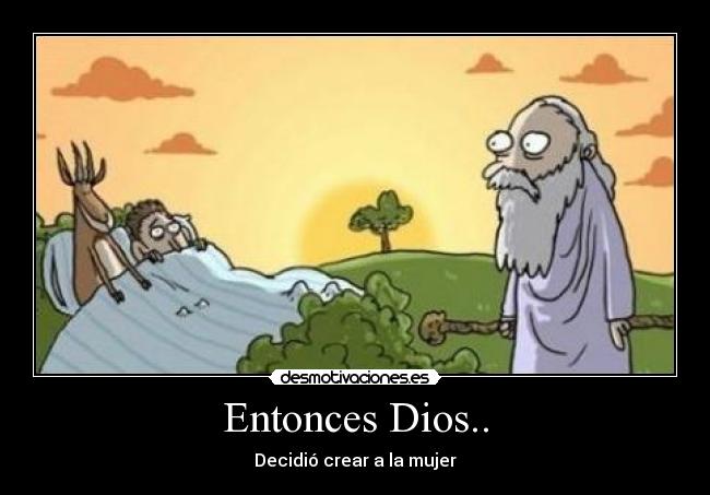 Entonces Dios.. - Decidió crear a la mujer