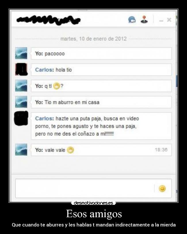 Esos amigos - Que cuando te aburres y les hablas t mandan indirectamente a la mierda