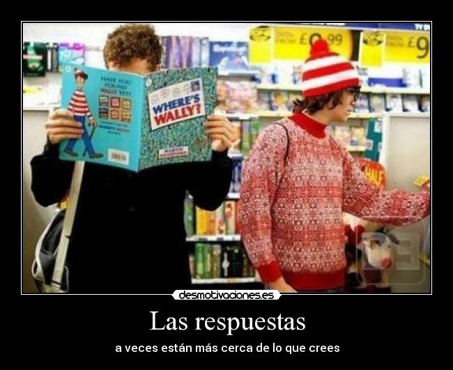 Las respuestas - a veces están más cerca de lo que crees