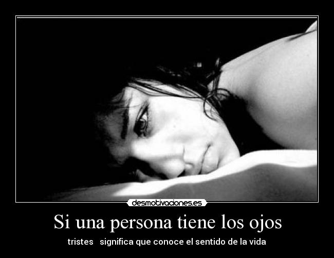 Si una persona tiene los ojos - tristes significa que conoce el sentido de la vida